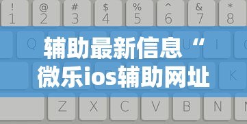 辅助最新信息“微乐ios辅助网址”开挂步骤方法