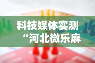 科技媒体实测“河北微乐麻将游戏怎么玩才能赢	”-必赢神器安装