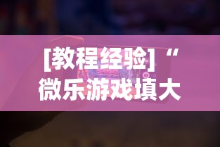[教程经验]“微乐游戏填大坑免费辅助器”科技辅助神器手机版