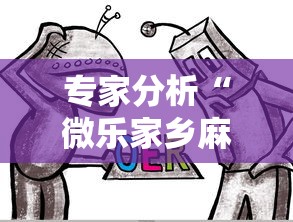 专家分析“微乐家乡麻将开挂怎么开”详细开挂玩法
