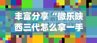 丰富分享“微乐陕西三代怎么拿一手好牌”(详细透视教程)-