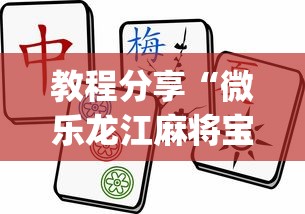 教程分享“微乐龙江麻将宝有什么规律吗?_游戏_玩家_工具