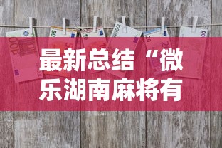 最新总结“微乐湖南麻将有挂吗多少钱”辅助工具插件,揭秘技巧开挂